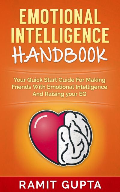 Emotional Intelligence Handbook: Your Quick Start Guide For Making Friends With Emotional Intelligence And Raising Your EQ