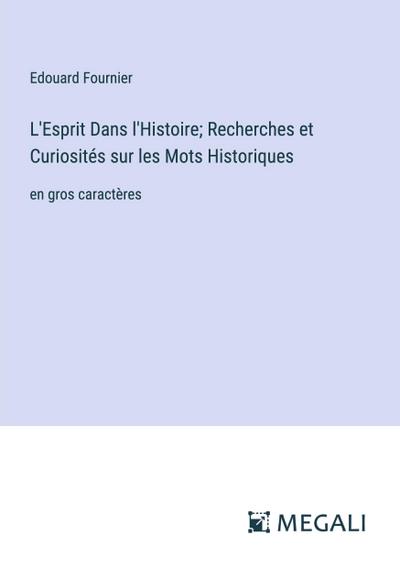 L’Esprit Dans l’Histoire; Recherches et Curiosités sur les Mots Historiques