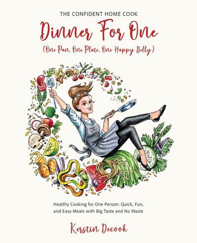 DINNER FOR ONE (One Pan, One Plate, One Happy Belly)