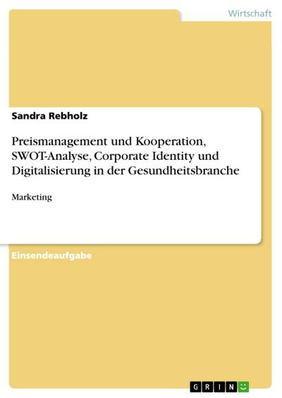 Preismanagement und Kooperation, SWOT-Analyse, Corporate Identity und Digitalisierung in der Gesundheitsbranche