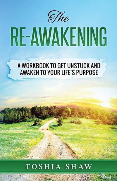 The Re-Awakening: A Workbook to Get Unstuck and Awaken to Your Life’s Purpose