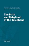 The Birth and Babyhood of the Telephone
