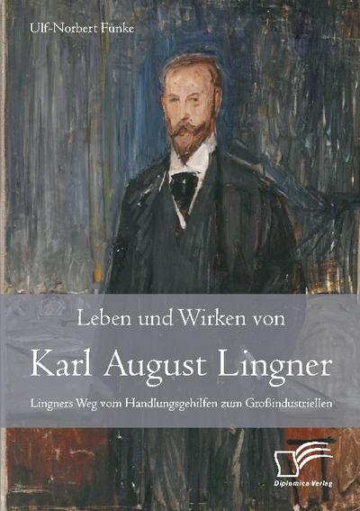 Leben und Wirken von Karl August Lingner: Lingners Weg vom Handlungsgehilfen zum Großindustriellen
