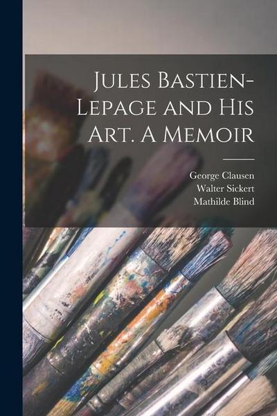 Jules Bastien-Lepage and His Art. A Memoir