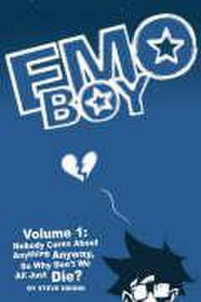 Emo Boy Volume 1: Nobody Cares about Anything Anyway, So Why Don’t We All Just Die?