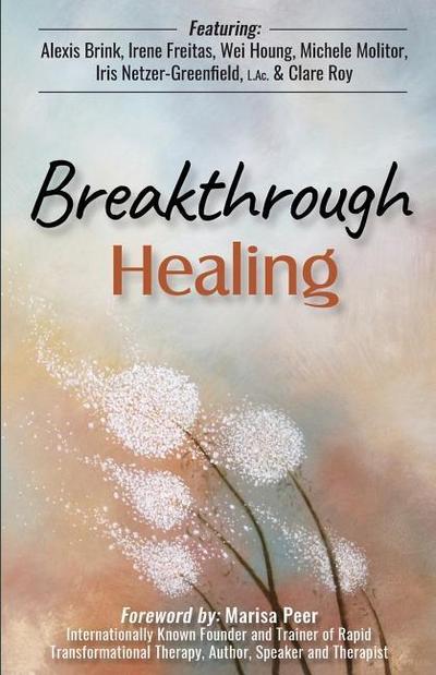 Breakthrough Healing: Insights and wisdom into the power of alternative medicine