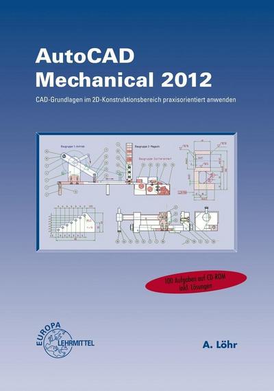 AutoCAD Mechanical 2012: CAD-Grundlagen im 2D-Konstruktionsbereich praxisorientiert anwenden