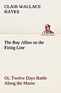 The Boy Allies on the Firing Line Or, Twelve Days Battle Along the Marne