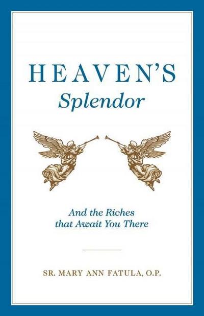 Heaven’s Splendor: And the Riches That Await You There