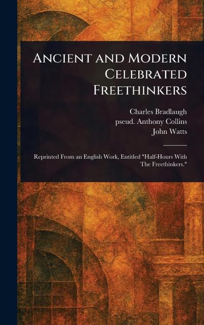 Ancient and Modern Celebrated Freethinkers