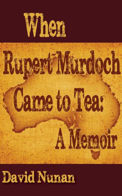 When Rupert Murdoch Came to Tea: A Memoir