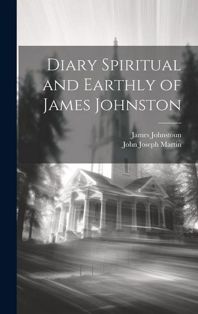 Diary Spiritual and Earthly of James Johnston
