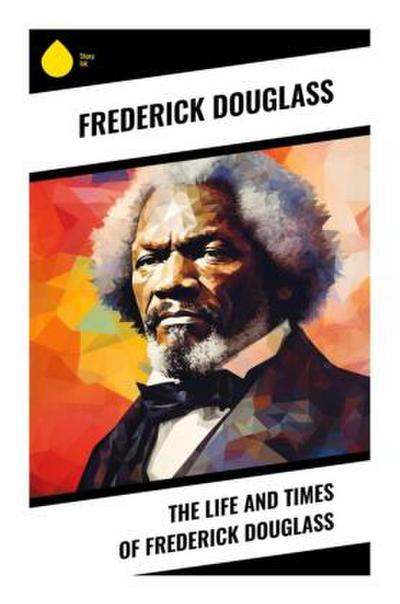 The Life and Times of Frederick Douglass