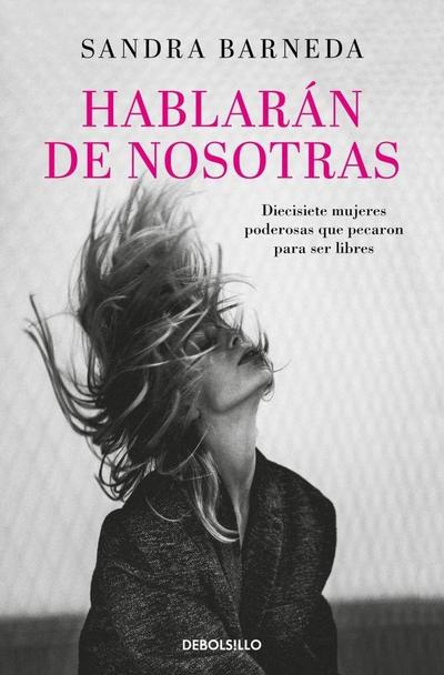 Hablarán de nosotras : diecisiete mujeres poderosas que pecaron para ser libres