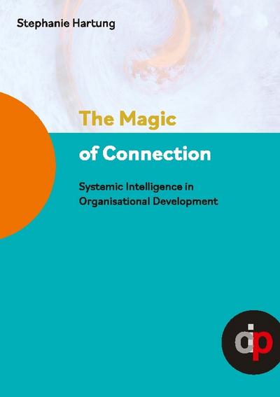 The Magic of Connection - offers profound insights and practical wisdom to navigate and transform complex systemic challenges in organisations