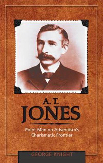 A.T. Jones: Point Man on Adventism’s Charismatic Frontier