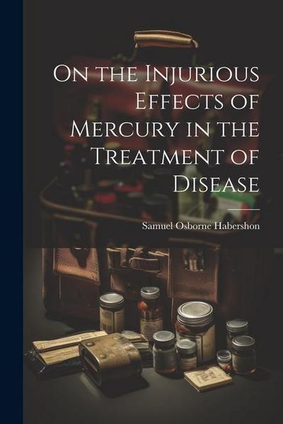 On the Injurious Effects of Mercury in the Treatment of Disease