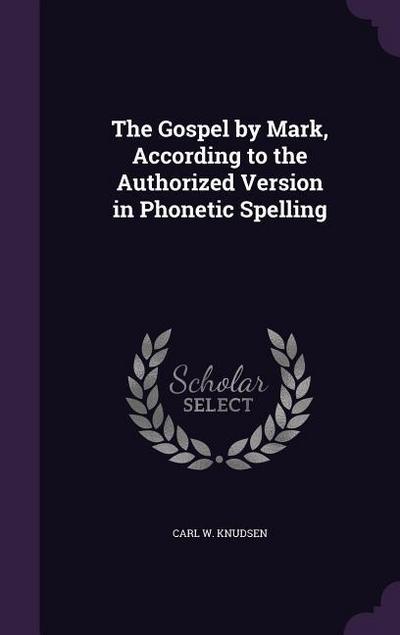The Gospel by Mark, According to the Authorized Version in Phonetic Spelling