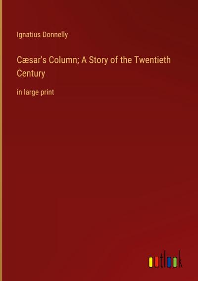 Cæsar’s Column; A Story of the Twentieth Century