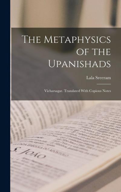 The Metaphysics of the Upanishads; Vicharsagar. Translated With Copious Notes