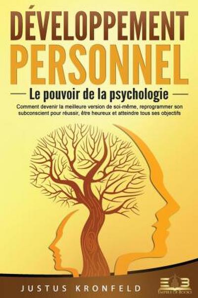 Développement personnel - Le pouvoir de la psychologie: Comment devenir la meilleure version de soi-même, reprogrammer son subconscient pour réussir, être heureux et atteindre tous ses objectifs