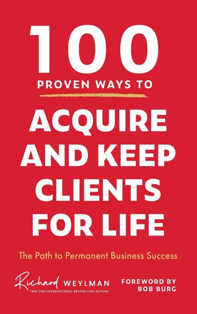 100 PROVEN WAYS TO ACQUIRE AND KEEP CLIENTS FOR LIFE