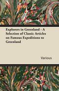 Explorers in Greenland - A Selection of Classic Articles on Famous Expeditions to Greenland