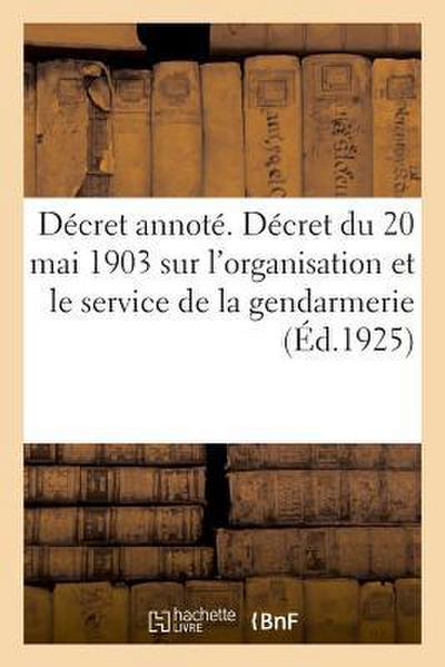 Décret Annoté. Décret Du 20 Mai 1903 Sur l’Organisation Et Le Service de la Gendarmerie