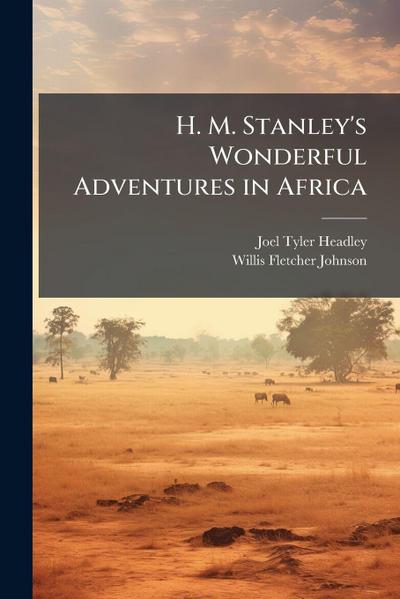 H. M. Stanley’s Wonderful Adventures in Africa