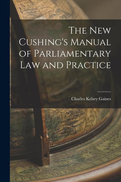 The New Cushing’s Manual of Parliamentary Law and Practice