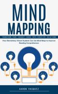 Mind Mapping: Transform Your Thought Chaos Into Creative Solutions (How Elementary School Students Can Use Mind Maps to Improve Reading Comprehension)