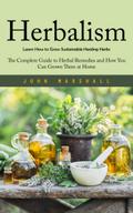 Herbalism: Learn How to Grow Sustainable Healing Herbs