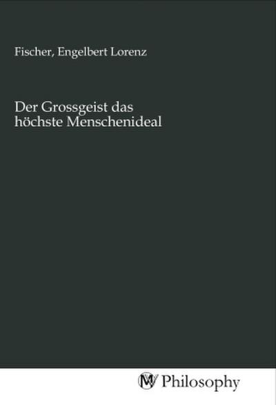 Der Grossgeist das höchste Menschenideal
