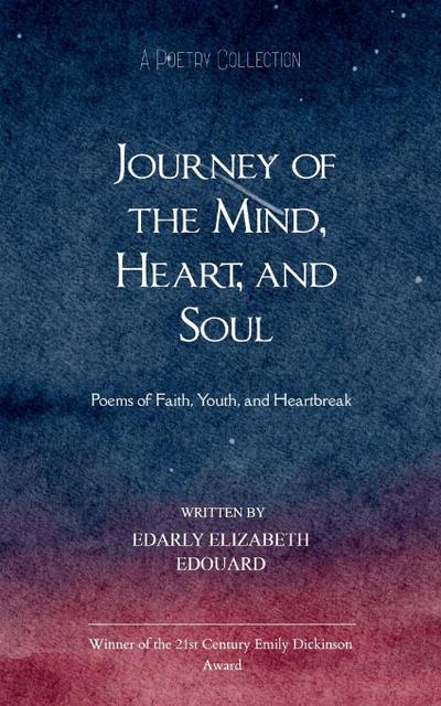 Journey of the Mind, Heart, and Soul  Poems of Faith, Youth, and Heartbreak