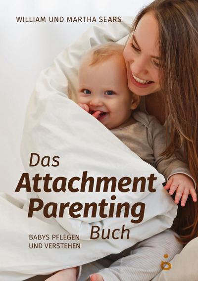 Das Attachment Parenting Buch: Babys pflegen und verstehen