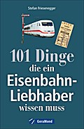 101 Dinge, die ein Eisenbahn-Liebhaber wissen muss