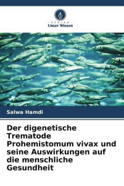 Der digenetische Trematode Prohemistomum vivax und seine Auswirkungen auf die menschliche Gesundheit