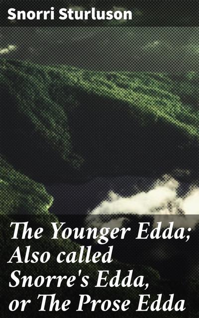 The Younger Edda; Also called Snorre’s Edda, or The Prose Edda