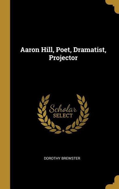 Aaron Hill, Poet, Dramatist, Projector