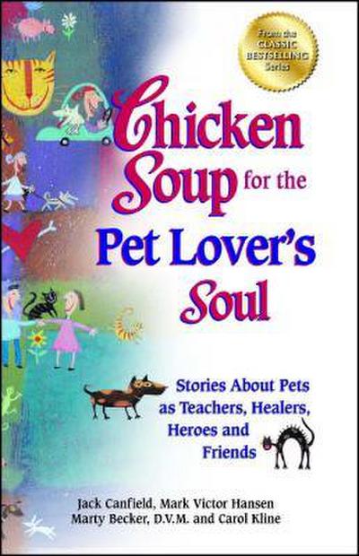 Chicken Soup for the Pet Lover’s Soul: Stories about Pets as Teachers, Healers, Heroes and Friends
