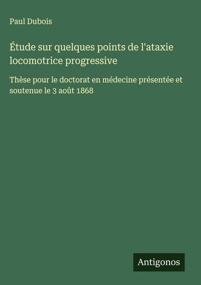 Étude sur quelques points de l’ataxie locomotrice progressive