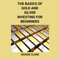 The Basics of Gold and Silver Investing For Beginners