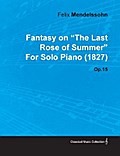 Fantasy on the Last Rose of Summer by Felix Mendelssohn for Solo Piano (1827) Op.15