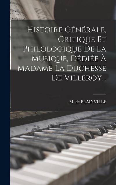 Histoire Générale, Critique Et Philologique De La Musique, Dédiée À Madame La Duchesse De Villeroy...