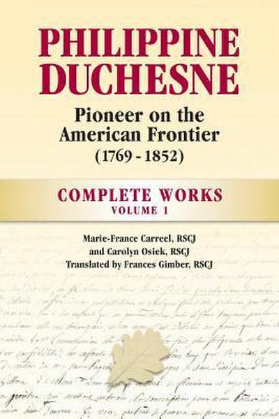 Philippine Duchesne, Pioneer on the American Frontier (1769-1852) Volume 1