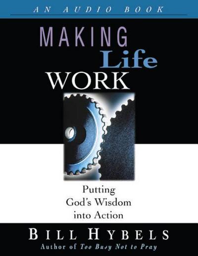 Making Life Work: Putting God’s Wisdom Into Action
