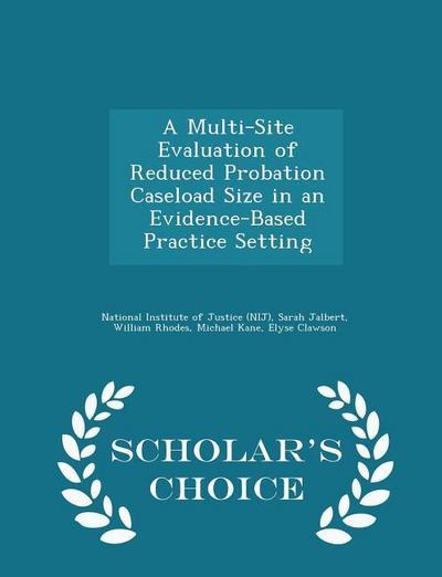 A Multi-Site Evaluation of Reduced Probation Caseload Size in an Evidence-Based Practice Setting - Scholar’s Choice Edition