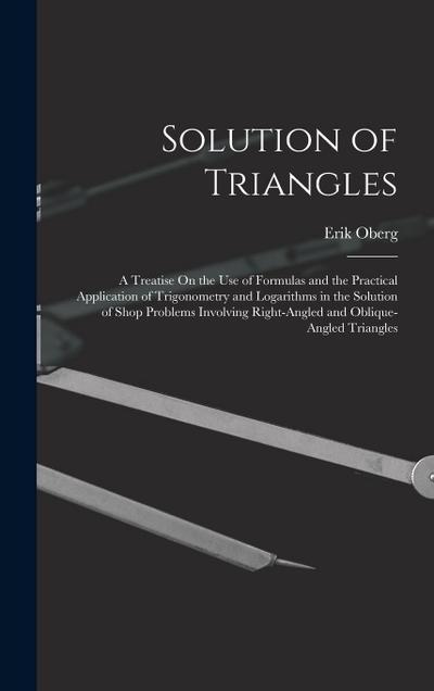 Solution of Triangles: A Treatise On the Use of Formulas and the Practical Application of Trigonometry and Logarithms in the Solution of Shop