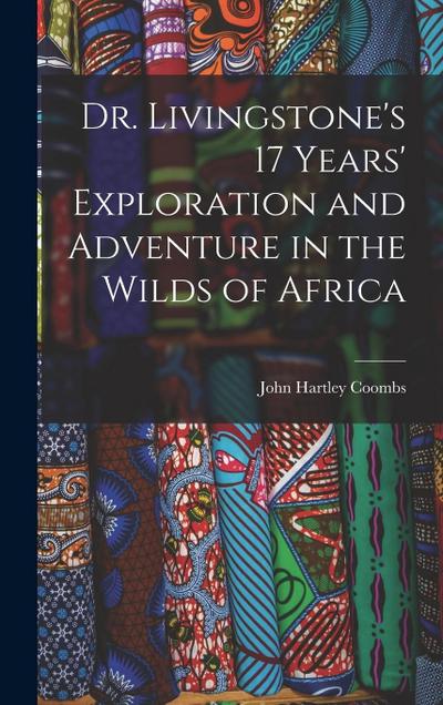 Dr. Livingstone’s 17 Years’ Exploration and Adventure in the Wilds of Africa