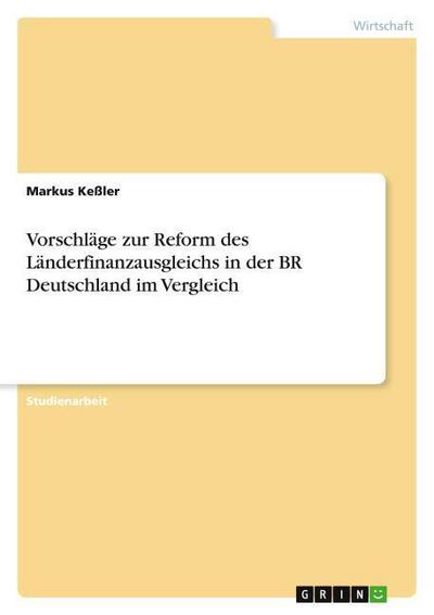 Vorschläge zur Reform des Länderfinanzausgleichs in der BR Deutschland im Vergleich